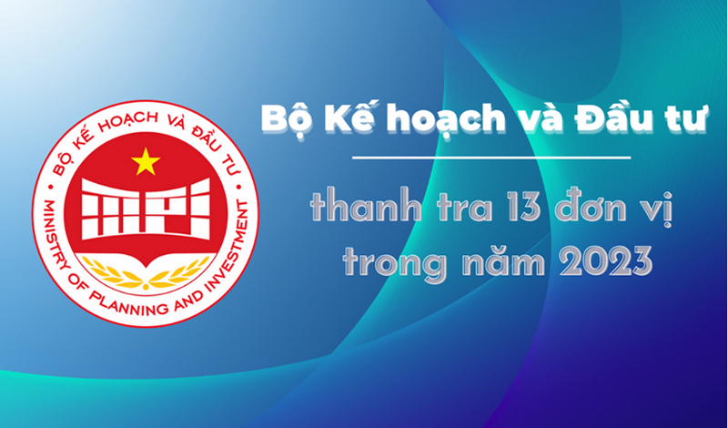 Theo Kế hoạch Thanh tra của Bộ Kế hoạch và Đầu tư, năm 2023, Bộ sẽ chủ trì 13 cuộc thanh tra, kiểm tra, liên quan đến việc chấp hành pháp luật về đầu tư công, đầu tư tại một số địa phương